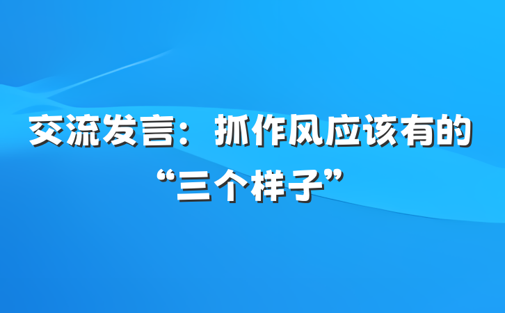 交流发言：抓作风应该有的“三个样子”