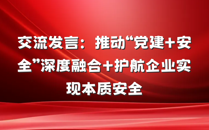 交流发言：推动“党建+安全”深度融合 护航企业实现本质安全