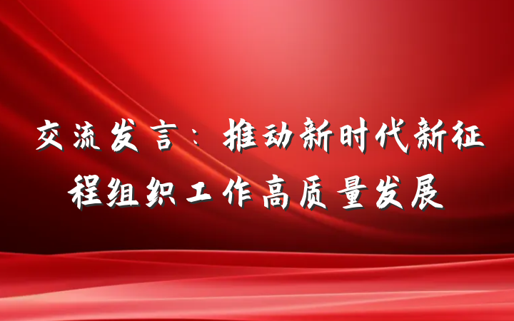 交流发言：推动新时代新征程组织工作高质量发展