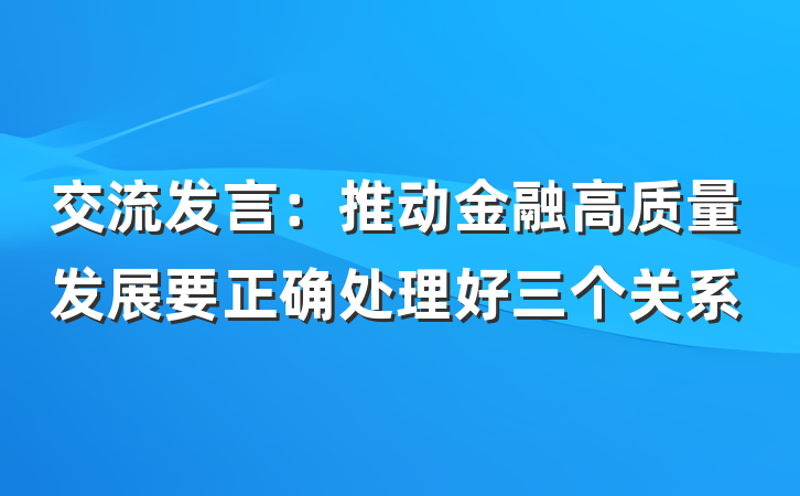 交流发言：推动金融高质量发展要正确处理好三个关系