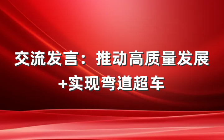 交流发言：推动高质量发展 实现弯道超车