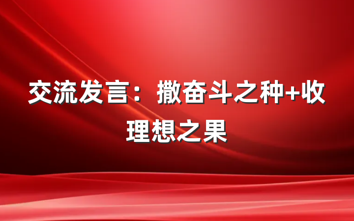 交流发言：撒奋斗之种 收理想之果
