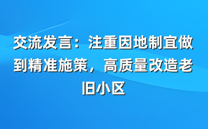 交流发言：注重因地制宜做到精准施策，高质量改造老旧小区