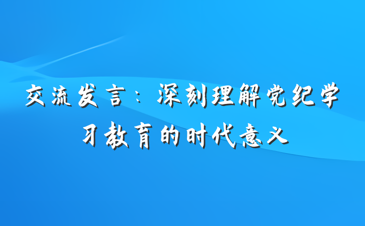 交流发言：深刻理解党纪学习教育的时代意义