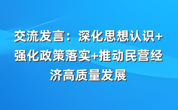 交流发言：深化思想认识 强化政策落实 推动民营经济高质量发展