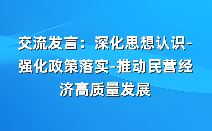 交流发言：深化思想认识-强化政策落实-推动民营经济高质量发展