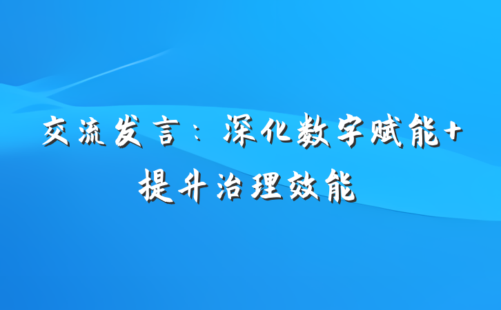交流发言：深化数字赋能 提升治理效能