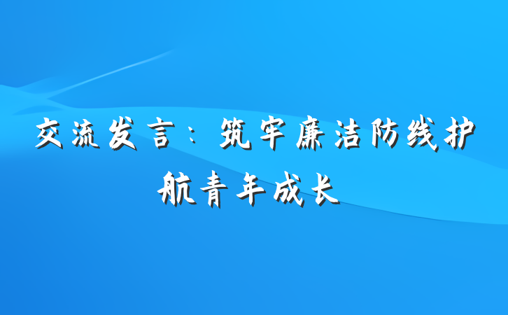 交流发言：筑牢廉洁防线护航青年成长