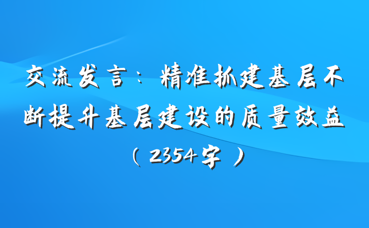 交流发言：精准抓建基层不断提升基层建设的质量效益（2354字）