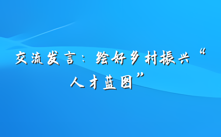 交流发言：绘好乡村振兴“人才蓝图”