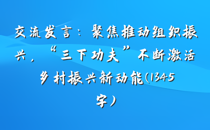 交流发言：聚焦推动组织振兴，“三下功夫”不断激活乡村振兴新动能(1345字)