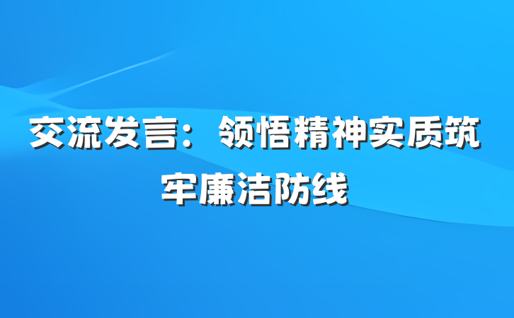 交流发言：领悟精神实质筑牢廉洁防线
