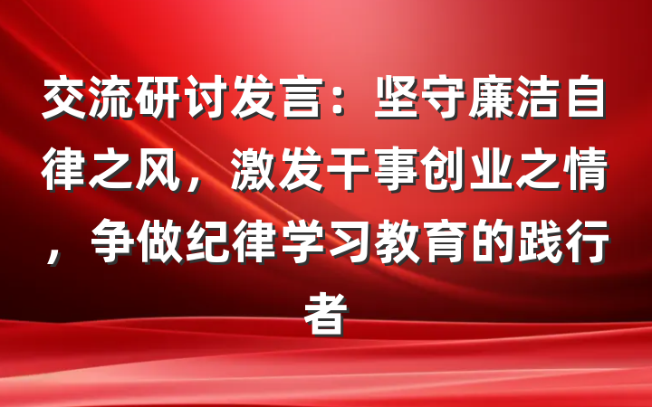 交流研讨发言：坚守廉洁自律之风，激发干事创业之情，争做纪律学习教育的践行者