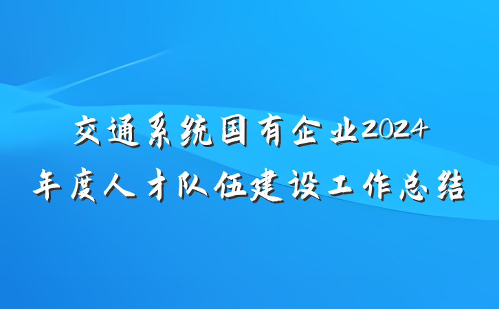 交通系统国有企业2024年度人才队伍建设工作总结
