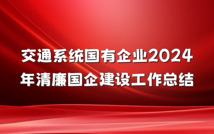 交通系统国有企业2024年清廉国企建设工作总结