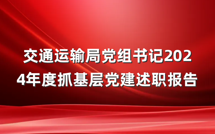交通运输局党组书记2024年度抓基层党建述职报告