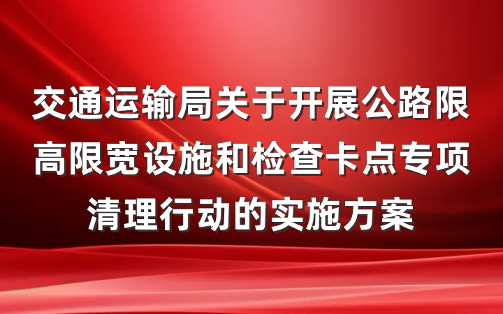 交通运输局关于开展公路限高限宽设施和检查卡点专项清理行动的实施方案