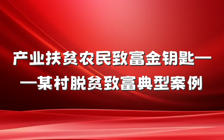 产业扶贫农民致富金钥匙——某村脱贫致富典型案例