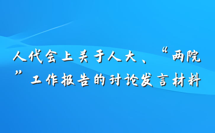人代会上关于人大、“两院”工作报告的讨论发言材料