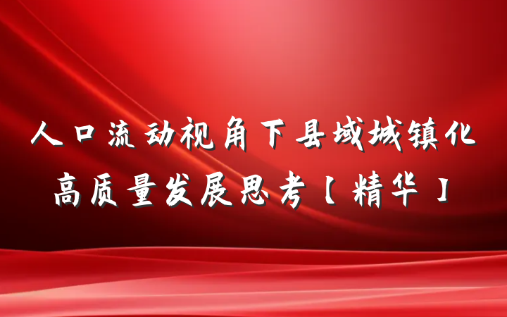 人口流动视角下县域城镇化高质量发展思考【精华】