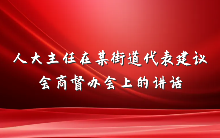 人大主任在某街道代表建议会商督办会上的讲话