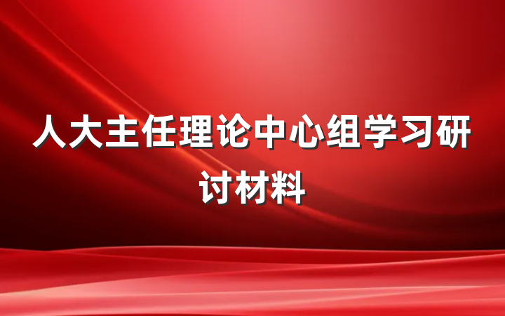 人大主任理论中心组学习研讨材料