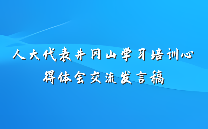 人大代表井冈山学习培训心得体会交流发言稿