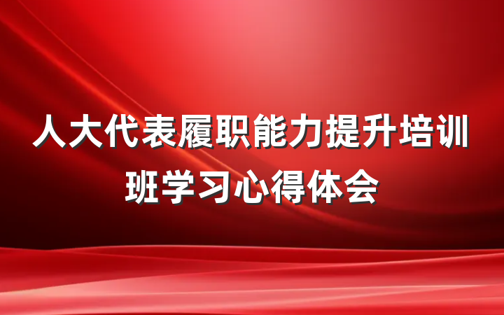人大代表履职能力提升培训班学习心得体会