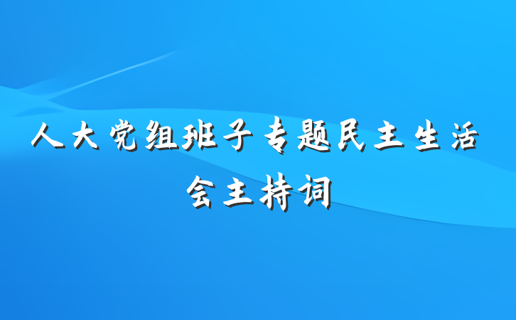 人大党组班子专题民主生活会主持词