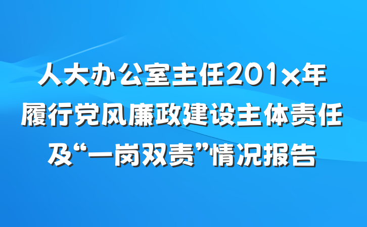 人大办公室主任201x年履行党风廉政建设主体责任及“一岗双责”情况报告