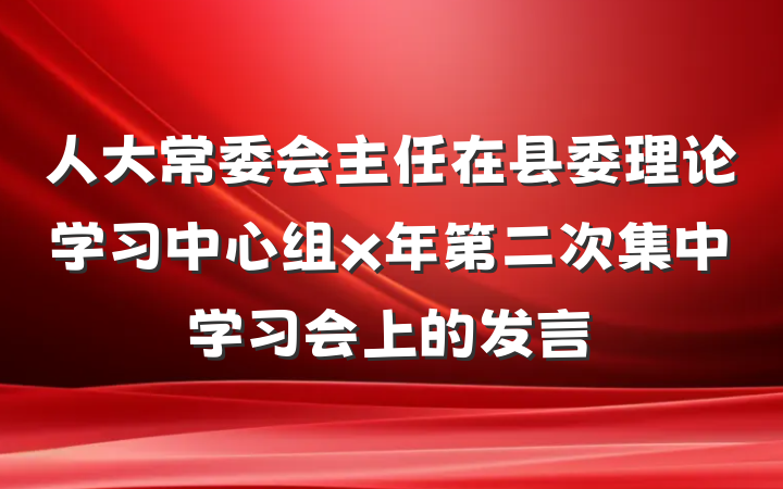 人大常委会主任在县委理论学习中心组x年第二次集中学习会上的发言