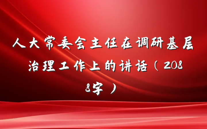 人大常委会主任在调研基层治理工作上的讲话（2088字）