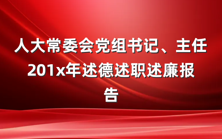 人大常委会党组书记、主任201x年述德述职述廉报告