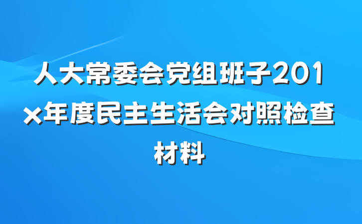 人大常委会党组班子201x年度民主生活会对照检查材料