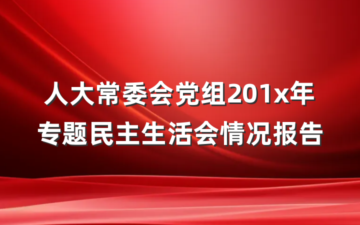 人大常委会党组201x年专题民主生活会情况报告