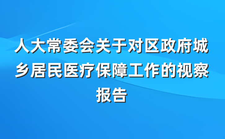人大常委会关于对区政府城乡居民医疗保障工作的视察报告