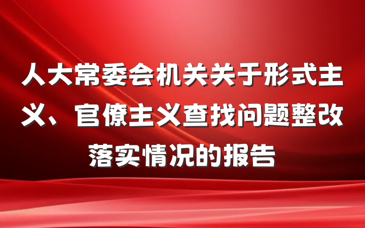 人大常委会机关关于形式主义、官僚主义查找问题整改落实情况的报告
