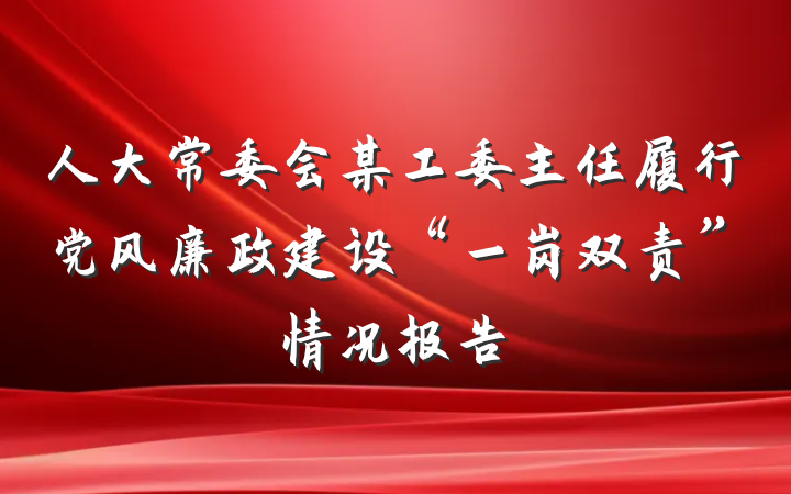 人大常委会某工委主任履行党风廉政建设“一岗双责”情况报告
