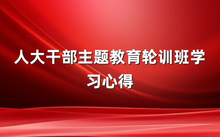 人大干部主题教育轮训班学习心得
