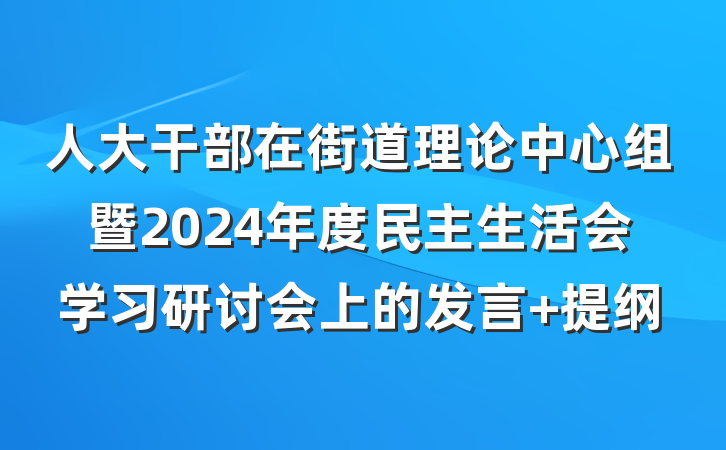 人大干部在街道理论中心组暨2024年度民主生活会学习研讨会上的发言 提纲
