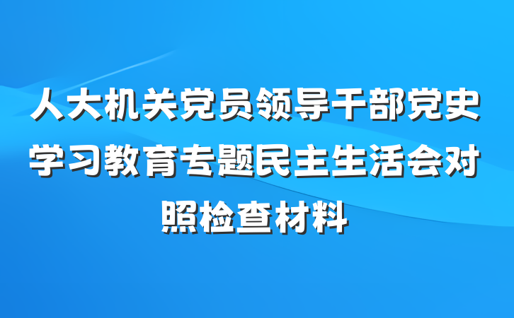 人大机关党员领导干部党史学习教育专题民主生活会对照检查材料