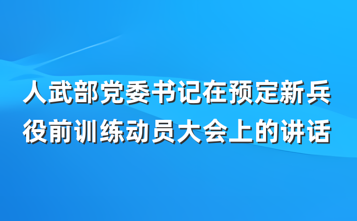 人武部党委书记在预定新兵役前训练动员大会上的讲话