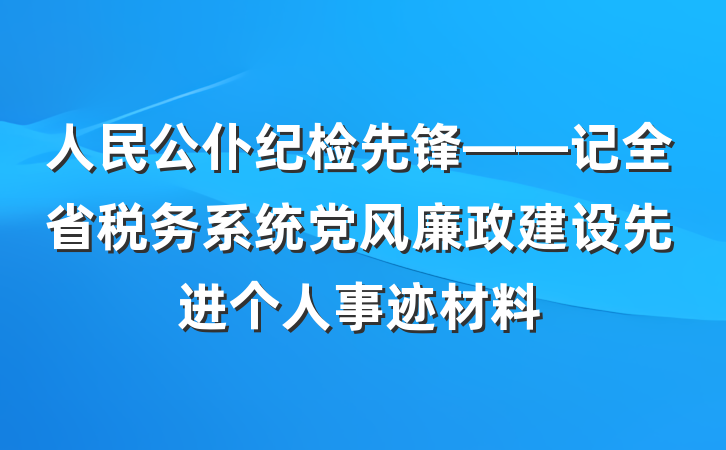 人民公仆纪检先锋——记全省税务系统党风廉政建设先进个人事迹材料