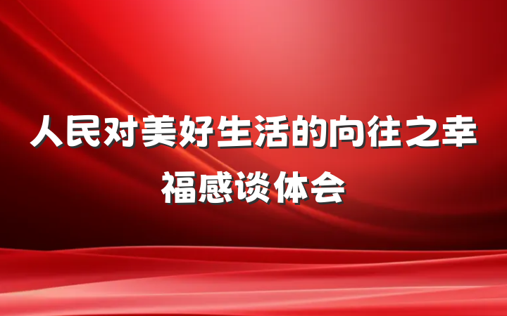人民对美好生活的向往之幸福感谈体会