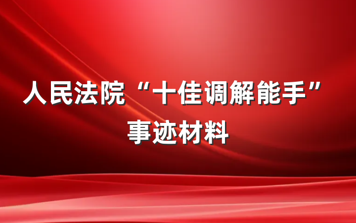 人民法院“十佳调解能手”事迹材料