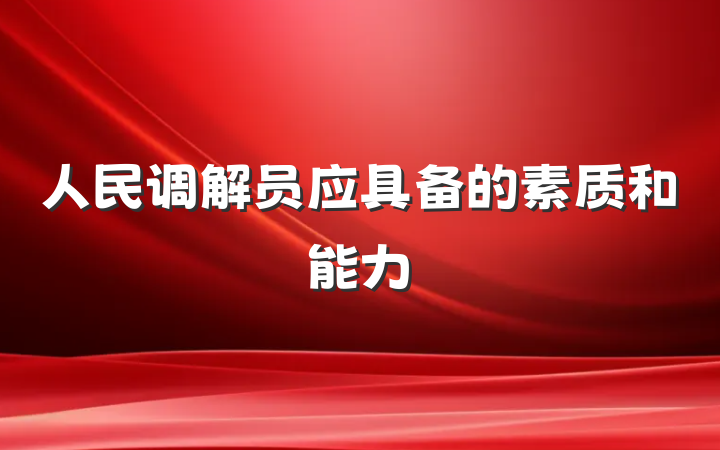 人民调解员应具备的素质和能力