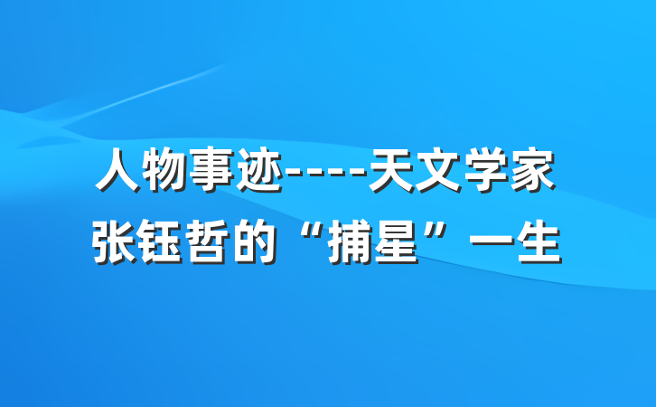 人物事迹----天文学家张钰哲的“捕星”一生