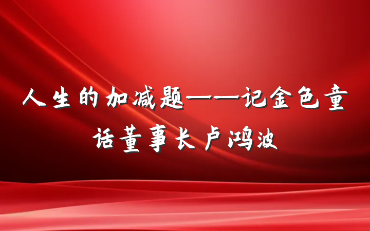 人生的加减题——记金色童话董事长卢鸿波