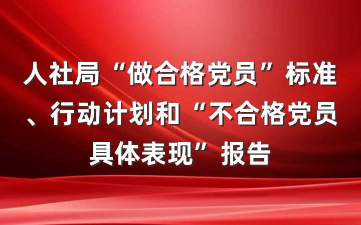 人社局“做合格党员”标准、行动计划和“不合格党员具体表现”报告