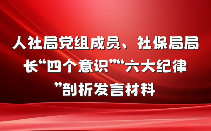 人社局党组成员、社保局局长“四个意识”“六大纪律”剖析发言材料